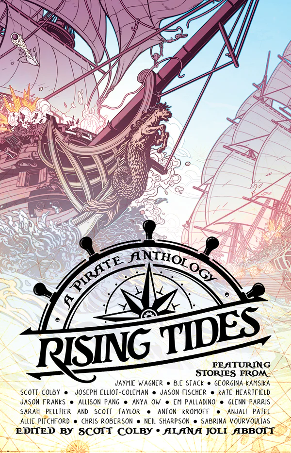 Cover for Rising Tides: A Pirate Anthology. Featuring stories from Jaymie Wagner, B.E. Stack, Georgina Kamsika, Scott Colby, Joseph Elliott-Coleman, Jason Fischer, Kate Heartfield, Jason Franks, Allison Pang, Anya Ow, Em Palladino, Glenn Parris, Sarah Pelltier and Scott Taylor, Anton Kromoff, Anjali Patel, Allie Pitchford, Chris Roberson, Neil Sharpson, Sabrina Vourvoulias. Edited by Cott Colgy, Alana Joli Abbott.